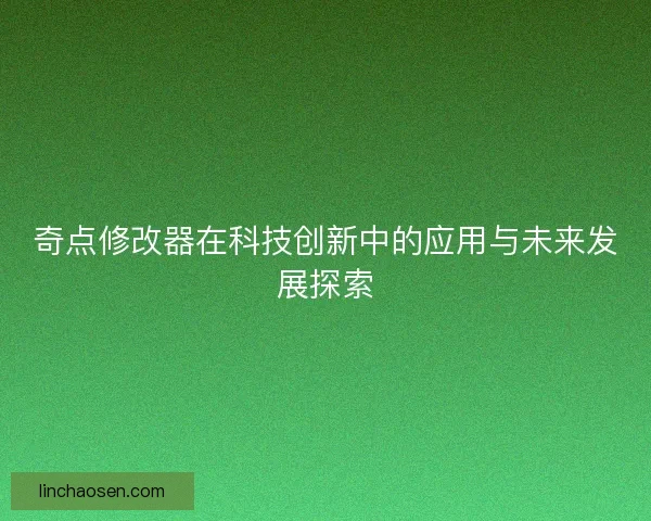 奇点修改器在科技创新中的应用与未来发展探索