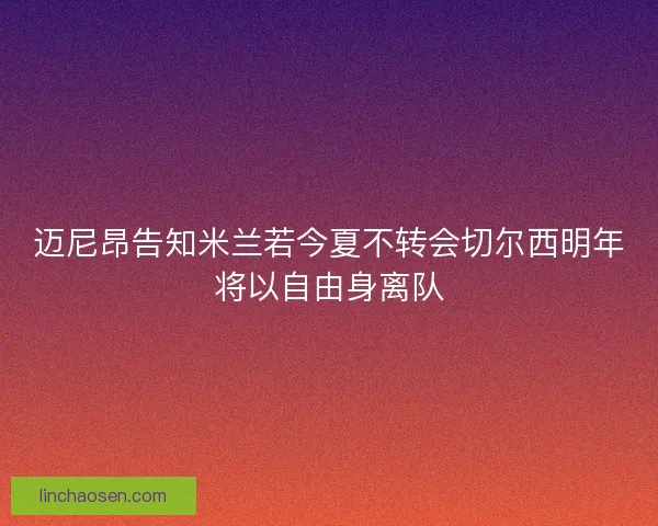迈尼昂告知米兰若今夏不转会切尔西明年将以自由身离队